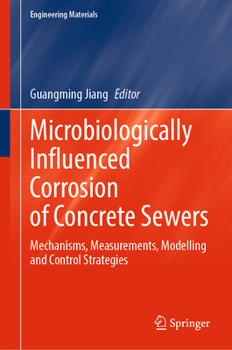 Hardcover Microbiologically Influenced Corrosion of Concrete Sewers: Mechanisms, Measurements, Modelling and Control Strategies Book