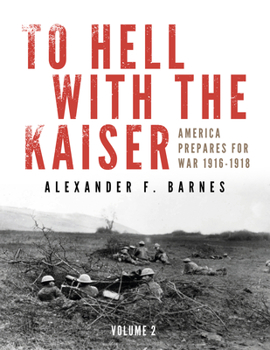 Hardcover To Hell with the Kaiser, Vol. II: America Prepares for War, 1916-1918 Book
