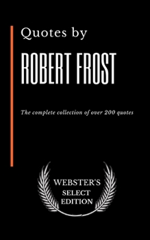 Quotes by Robert Frost: The complete collection of over 200 quotes (Webster's Select Edition)