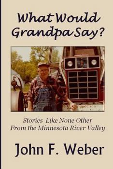 Paperback What Would Grandpa Say?: Stories Like None Other from the Minnesota River Valley Book