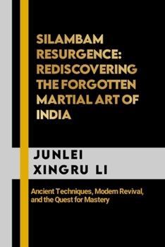 Paperback Silambam Resurgence: Rediscovering the Forgotten Martial Art of India: Ancient Techniques, Modern Revival, and the Quest for Mastery Book