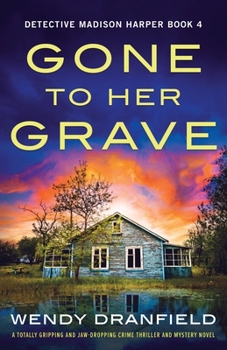Gone to Her Grave: A totally gripping and jaw-dropping crime thriller and mystery novel - Book #4 of the Detective Madison Harper