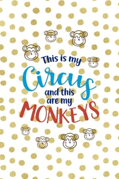 This Is My Circus And This Are My Monkeys: All Purpose 6x9 Blank Lined Notebook Journal Way Better Than A Card Trendy Unique Gift Gold and White Dotts Circus