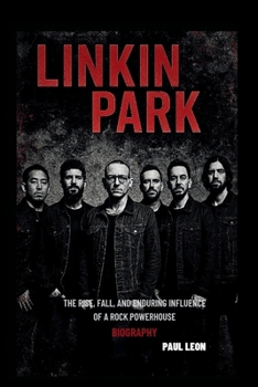Paperback Linkin Park Biography: The Rise, Fall, and Enduring Influence of a Rock Powerhouse Book