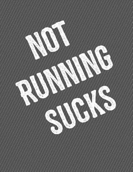 Not Running Sucks Notebook - Wide Ruled : 200 Pages 8. 5 X 11 School Student Teacher Track Workout