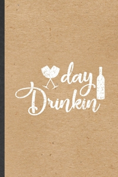 Day Drinkin: Blank Funny Day Drinking Lined Notebook/ Journal For Beer Wine Drinker, Inspirational Saying Unique Special Birthday Gift Idea Personal 6x9 110 Pages