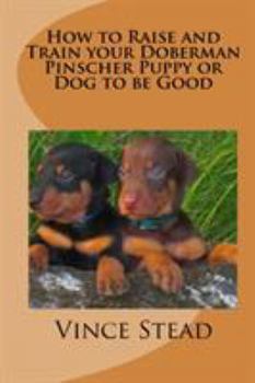 Paperback How to Raise and Train your Doberman Pincher Puppy or Dog to be Good Book