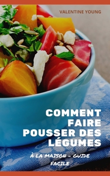 Paperback Comment faire pousser des l?gumes ? la maison - Guide facile [French] Book