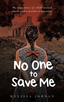 Paperback No One To Save Me: My true story of child sexual abuse, abandonment, neglect and a mother's betrayal. This is how I survived. Book