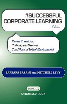 Paperback # SUCCESSFUL CORPORATE LEARNING tweet Book04: Career Transition Training and Services That Work in Today's Environment Book