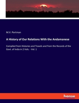 Paperback A History of Our Relations With the Andamanese: Compiled from Histories and Travels and from the Records of the Govt. of India in 2 Vols. - Vol. 1 Book