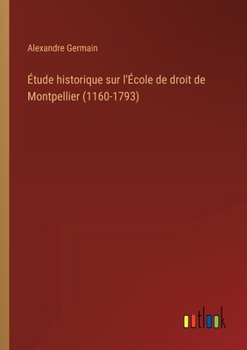 Paperback Étude historique sur l'École de droit de Montpellier (1160-1793) [French] Book