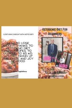 Ketogenic diet for begginer: Keto Cookbook. How to lose weight thanks to a ketogenic diet. Many recipes to lose up to 60 Kg. without giving up the taste and joy of food.
