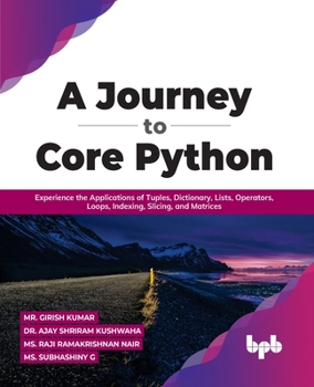 Paperback A Journey to Core Python: Experience the Applications of Tuples, Dictionary, Lists, Operators, Loops, Indexing, Slicing, and Matrices Book