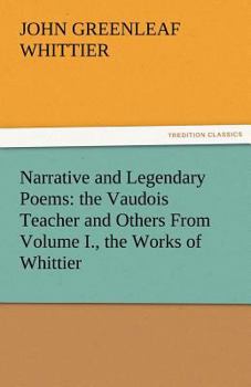Paperback Narrative and Legendary Poems: The Vaudois Teacher and Others from Volume I., the Works of Whittier Book