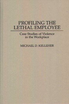 Hardcover Profiling the Lethal Employee: Case Studies of Violence in the Workplace Book