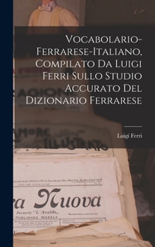 Hardcover Vocabolario-Ferrarese-Italiano, Compilato Da Luigi Ferri Sullo Studio Accurato Del Dizionario Ferrarese [Italian] Book