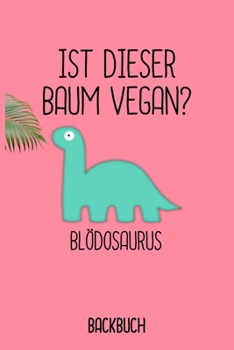 Backbuch Bl�dosaurus: Backbuch A5 zum selberschreiben als Geschenk f�r Studenten Veganer und Rezepte f�r Vegetarier / 6x9 - 120 Seiten mit Rezeptvorlagen / Lustiges Dinosaurier diy Rezeptbuch zum Back
