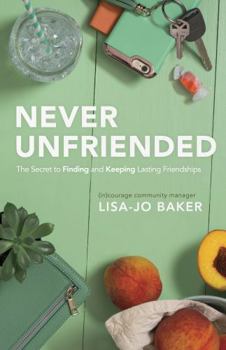 Paperback Never Unfriended: The Secret to Finding & Keeping Lasting Friendships Book