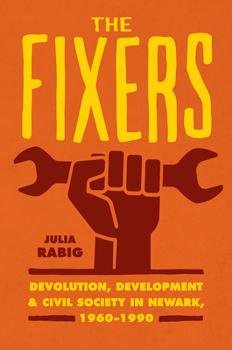 Hardcover The Fixers: Devolution, Development, and Civil Society in Newark, 1960-1990 Book