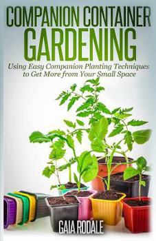 Paperback Companion Container Gardening: Using Easy Companion Planting Techniques to Get More from Your Small Space Book