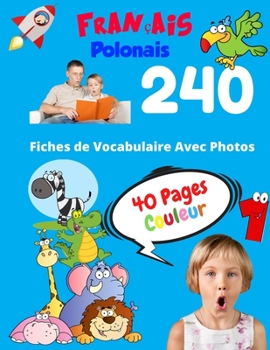 Français Polonais 240 Fiches de Vocabulaire Avec Photos - 40 Pages Couleur: Flashcards éducatifs bilingues pour les enfants - CP CE1 CE2 (Vocabulaire de base pour les enfants) (French Edition)