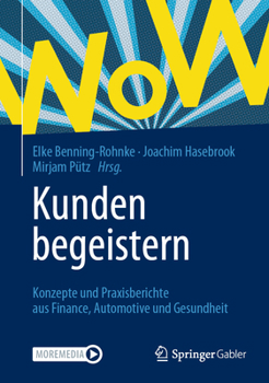 Hardcover Kunden Begeistern: Konzepte Und Praxisberichte Aus Finance, Automotive Und Gesundheit [German] Book