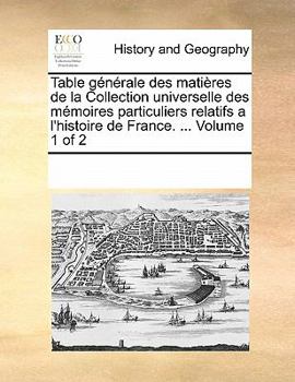 Paperback Table Generale Des Matieres de La Collection Universelle Des Memoires Particuliers Relatifs A L'Histoire de France. ... Volume 1 of 2 [French] Book