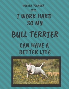 Paperback Bull Terrier Weekly Planner 2020: Bull Terrier Lover Gifts Idea For Men & Women - Funny Weekly Planner For Bull Terrier Lovers With To Do List & Notes Book