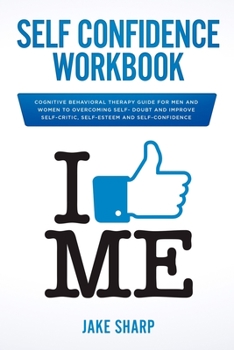 Paperback Self-Confidence Workbook: Cognitive Behavioral Therapy Guide for Men and Women to Overcoming Self-Doubt and Improve Self-Critics, Self-Esteem an Book