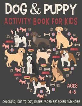 DOG & PUPPY ACTIVITY BOOK FOR KIDS AGES 4-8 Coloring, Dot to Dot, Mazes, Word Searches and More: 36 Activity pages for Kids, children, Toddlers, Girls and boys