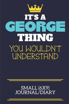 It's A George Thing You Wouldn't Understand Small (6x9) Journal/Diary: A cute book to write in for any book lovers, doodle writers and budding authors!