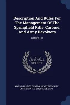 Paperback Description And Rules For The Management Of The Springfield Rifle, Carbine, And Army Revolvers: Calibre .45 Book