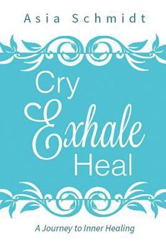 Paperback Cry. Exhale. Heal.: A Journey to Inner Healing Book