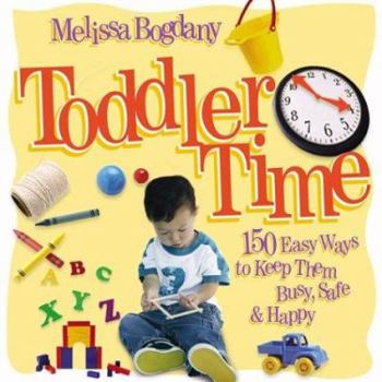 Paperback Toddler Time: 150 Easy Ways to Keep Them Busy, Safe & Happy Book