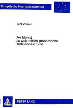 Der Elohist ALS Weisheitlich-Prophetische Redaktionsschicht: Eine Literarische Und Theologiegeschichtliche Untersuchung Der Sogenannten Elohistischen