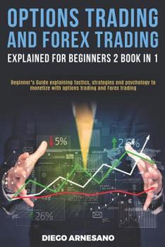 Paperback Options Trading and Forex Trading, explained for beginners 2 book in 1: Beginner's Guide Explaining Tactics, Strategies and Psychology to Monetize wit Book