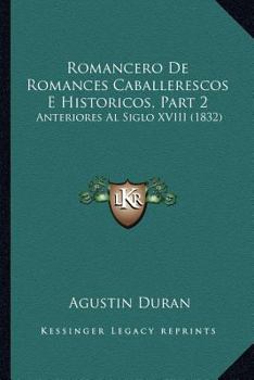 Romancero De Romances Caballerescos E Historicos, Part 2: Anteriores Al Siglo XVIII (1832)