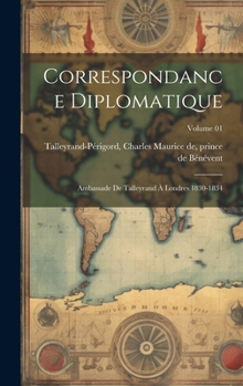 Hardcover Correspondance diplomatique: Ambassade de Talleyrand à Londres 1830-1834; Volume 01 [French] Book