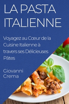 Paperback La Pasta Italienne: Voyagez au Coeur de la Cuisine Italienne à travers ses Délicieuses Pâtes [French] Book