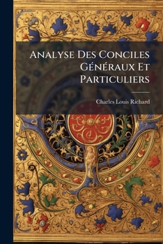 Paperback Analyse Des Conciles Généraux Et Particuliers: Partie Seconde: Contenant Selon L'ordre Alphabetique & Rapprochées Du Droit Nouveau De La France [French] Book