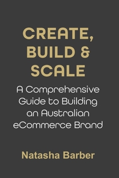 Paperback Create, Build & Scale: A Comprehensive Guide to Building an Australian eCommerce Brand Book