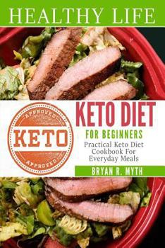Keto Diet For Beginners: Practical Keto Diet Cookbook For Everyday Meals