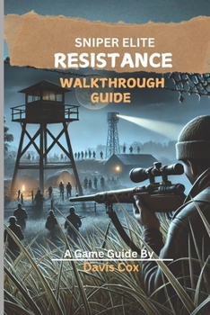 Paperback Sniper Elite: RESISTANCE WALKTHROUGH GUIDE: Your Ultimate Step-by-Step Companion to 100% Completion and Mastery Book