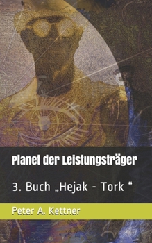 Planet der Leistungsträger: 3. Buch „Hejak - Tork “ (German Edition)