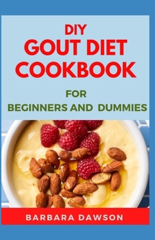 Paperback DIY Gout Diet Cookbook For Beginners and Dummies: Easy and Quick To Prepare Recipes to Relief and Prevent Gout Book