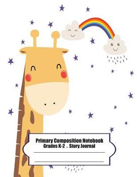 Paperback Primary Composition Notebook: Primary Composition Notebook Story Paper - 8.5x11 - Grades K-2: Cute Giraffe and little rainbow School Specialty Handw Book