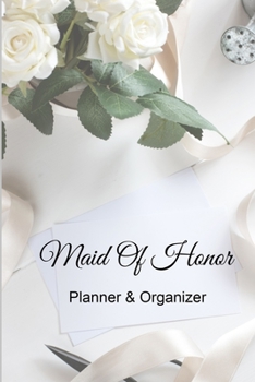 Maid of Honor Planner and Organizer : 6 X 9 110 Pages Maid of Honor to Do List, Bridal Party Planner, Budget Pages, to Do List Timeline, Note and Memory Pages