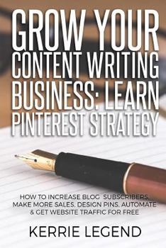 Paperback Grow Your Content Writing Business: Learn Pinterest Strategy: How to Increase Blog Subscribers, Make More Sales, Design Pins, Automate & Get Website T Book