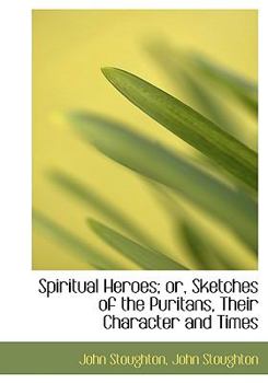 Spiritual Heroes; or, Sketches of the Puritans, Their Character and Times